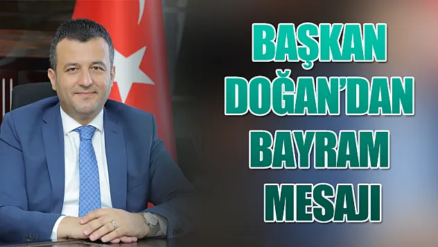BAŞKAN DOĞAN RAMAZAN BAYRAMI'NI KUTLADI