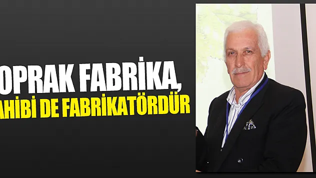Toprak fabrika, sahibi de fabrikatördür
