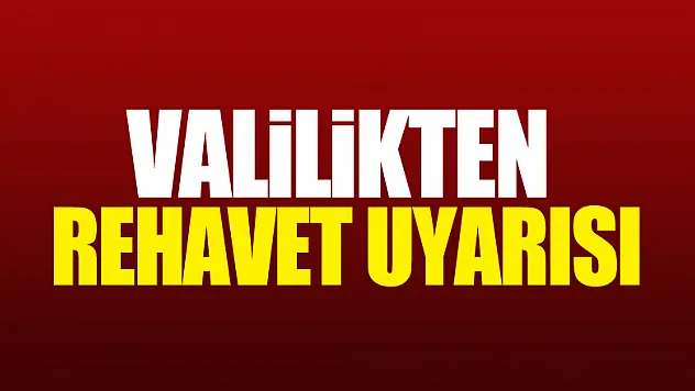 Valilikten rehavet uyarısı