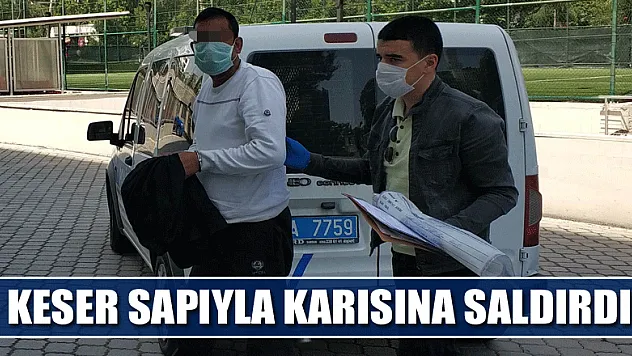 'Karısına keser sapıyla saldırma' iddiasına gözaltı