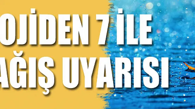 Meteorolojiden 7 ile kuvvetli yağış uyarısı