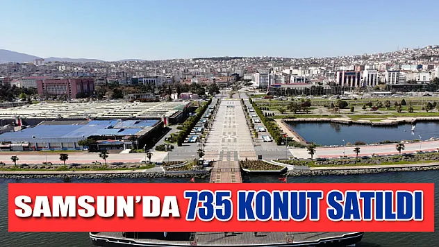 Samsun'da 2020 Mayıs ayında 735 konut satıldı