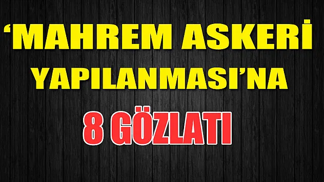 FETÖ'nün 'mahrem askeri yapılanması'na operasyon: 8 gözaltı