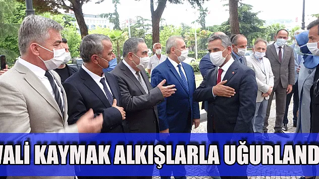 VALİ KAYMAK ALKIŞLARLA UĞURLANDI