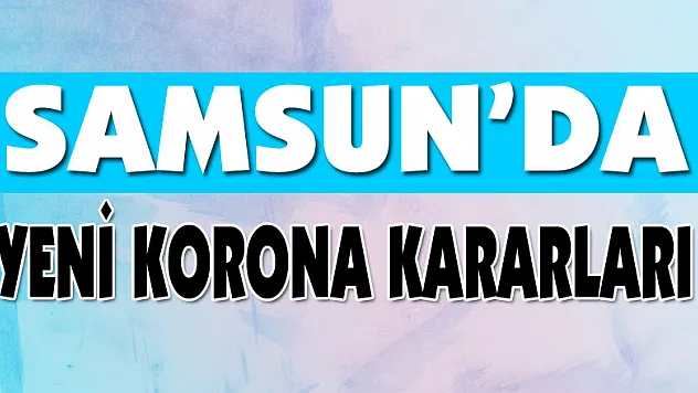 Samsun'da yeni korona kararları
