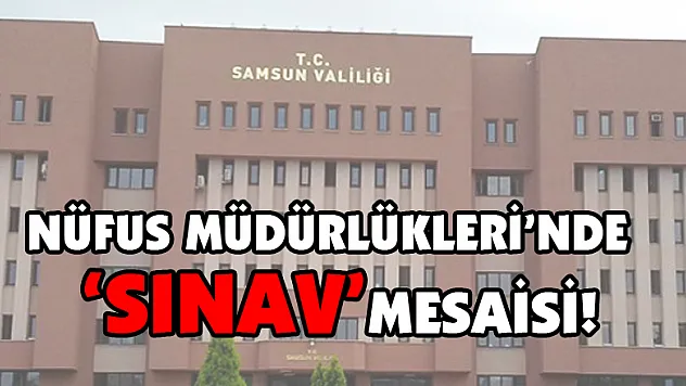 Nüfus Müdürlükleri'nde 'sınav' mesaisi!
