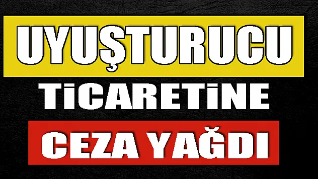 Uyuşturucu ticaretine ceza yağdı