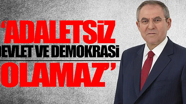 'Adaletsiz Devlet ve Demokrasi Olamaz'