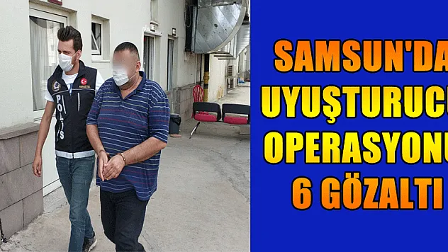 Samsun'da uyuşturucu operasyonu: 6 gözaltı