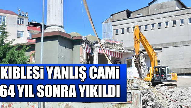 Kıblesi yanlış cami 64 yıl sonra yıkıldı 