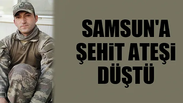 Samsun'a şehit ateşi düştü