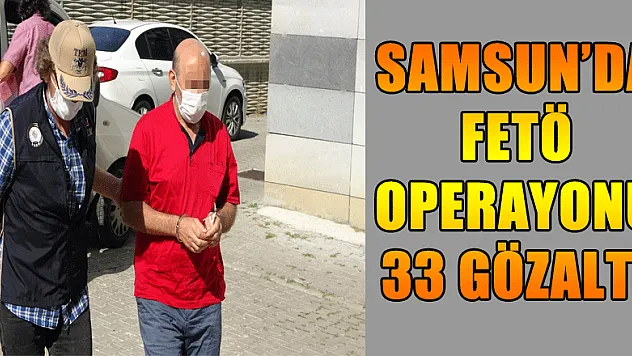 Samsun'da FETÖ'nün yeni yapılanmasına operasyon: 33 gözaltı