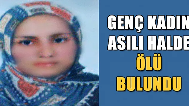 Genç kadın asılı halde ölü bulundu