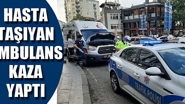 Hasta taşıyan ambulans kaza yaptı