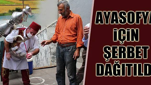 AYASOFYA İÇİN ŞERBET DAĞITILDI