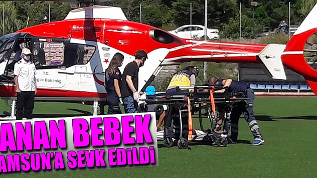 Yanan bebek ambulans helikopterle Samsun'a sevk edildi