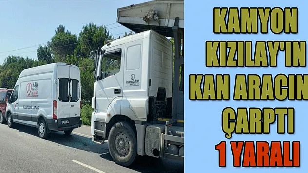 Kamyon Kızılay'ın kan aracına çarptı: 1 yaralı