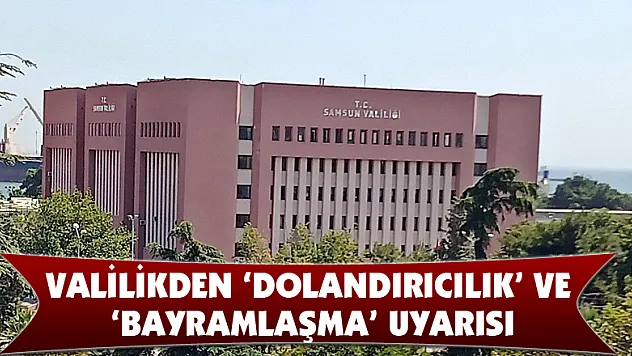  Samsun Valiliğinden 'dolandırıcılık' ve 'bayramlaşma' uyarısı