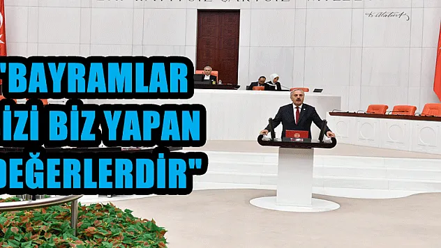 'BAYRAMLAR, BİZİ BİZ YAPAN DEĞERLERDİR'