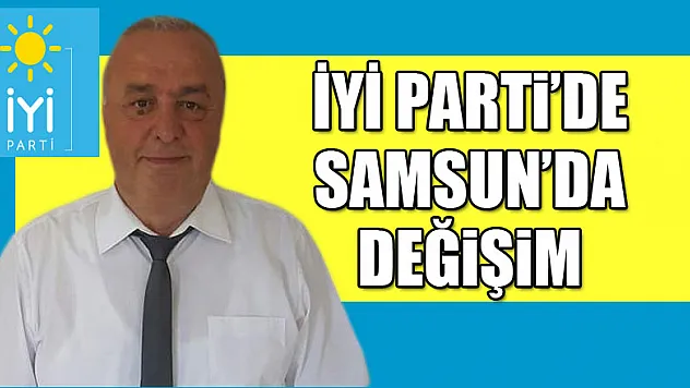 İYİ Parti'de Samsun'da değişim