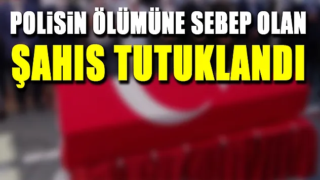 Uygulamadan kaçarak polisin ölümüne sebep olan şahıs tutuklandı