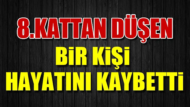 Samsun'da 8.kattan düşen bir kişi hayatını kaybetti