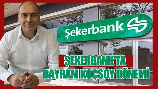 Şekerbank'ta Bayram Koçsoy Dönemi