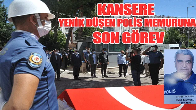 Kansere yenik düşen polis memuruna son görev