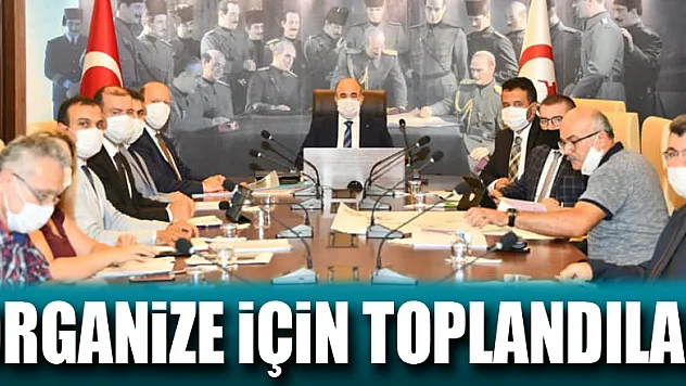 ORGANİZE İÇİN TOPLANDILAR