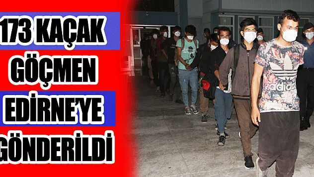 173 kaçak göçmen Edirne'ye gönderildi