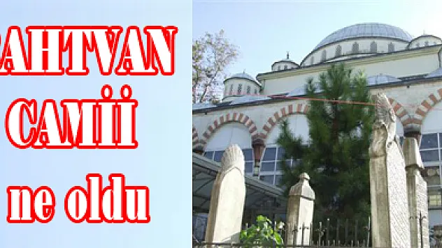 RAHTVAN CAMİİ ne oldu?
