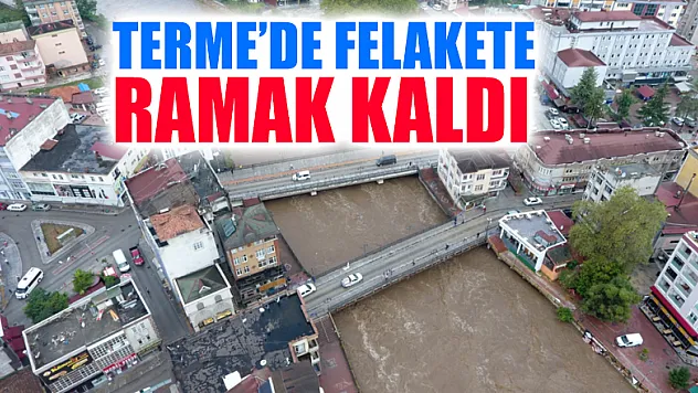 Terme'de felakete ramak kaldı
