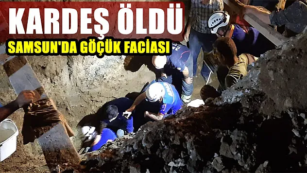 Samsun'da göçük faciası: 2 kardeş öldü 