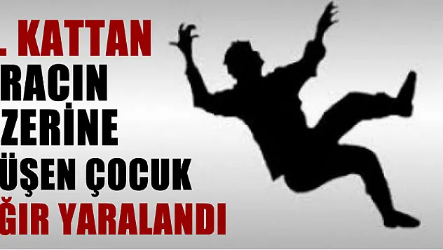 4. kattan aracın üzerine düşen çocuk ağır yaralandı