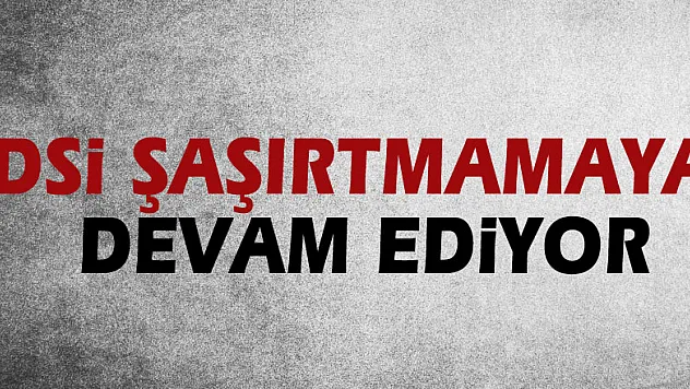 DSİ ŞAŞIRTMAMAYA DEVAM EDİYOR