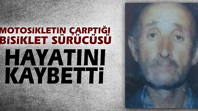 Motosikletin çarptığı bisiklet sürücüsü hayatını kaybetti