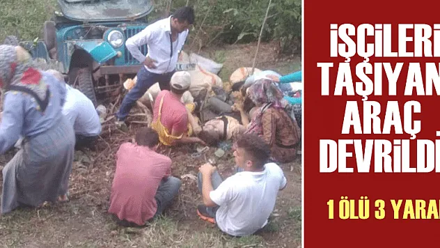 İŞÇİLERİ TAŞIYAN ARAÇ DEVRİLDİ! 1 ÖLÜ 3 YARALI