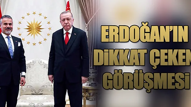 ERDOĞAN'IN DİKKAT ÇEKEN GÖRÜŞMESİ