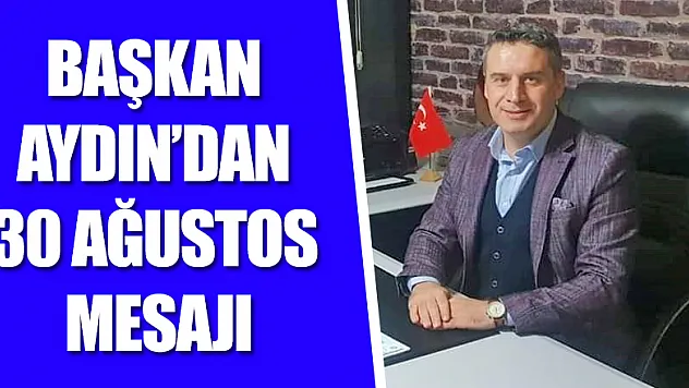 Başkan Aydın'dan 30 Ağustos mesajı