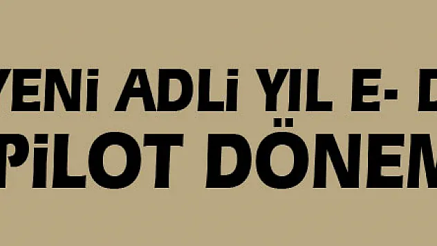 Yeni Adli Yıl E- Duruşmanın Pilot dönemi olacak