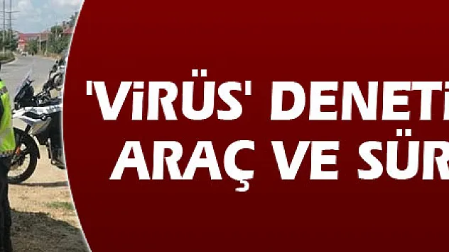 'Virüs' denetimlerinde 38 araç ve sürücüye ceza