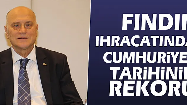 Fındık ihracatında Cumhuriyet tarihinin rekoru
