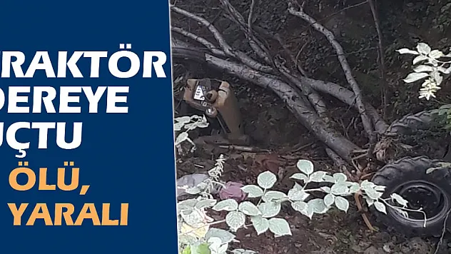 Traktör dereye uçtu : 1 ölü, 1 yaralı