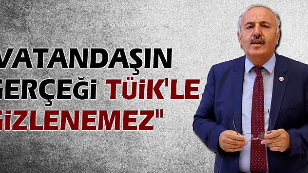 'VATANDAŞIN GERÇEĞİ TÜİK'LE GİZLENEMEZ'