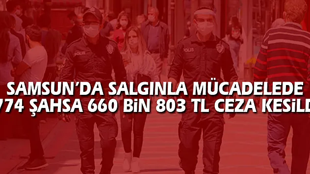 Samsun'da salgınla mücadelede 774 şahsa 660 bin 803 TL ceza kesildi