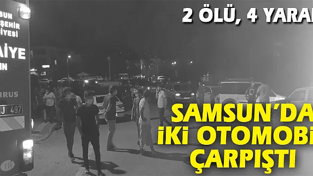 Samsun'da iki otomobil çarpıştı: 2 ölü, 4 yaralı