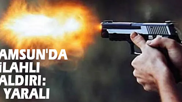 Samsun'da silahlı saldırı: 1 yaralı