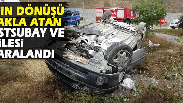 İzin dönüşü otomobiliyle takla atan astsubay ve ailesi yaralandı