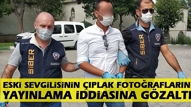 Eski sevgilisinin çıplak fotoğraflarını yayınlama iddiasına gözaltı