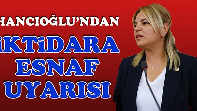 Hancıoğlu'ndan iktidara esnaf uyarısı